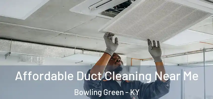  Affordable Duct Cleaning Near Me Bowling Green - KY