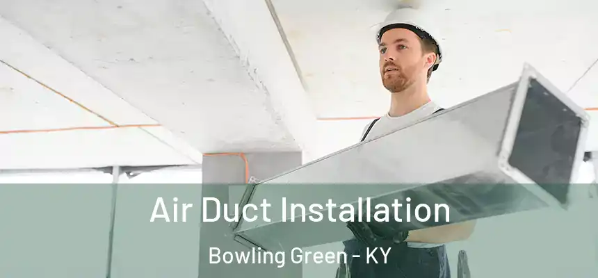  Air Duct Installation Bowling Green - KY