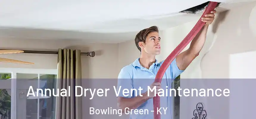  Annual Dryer Vent Maintenance Bowling Green - KY