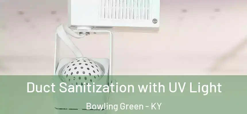  Duct Sanitization with UV Light Bowling Green - KY
