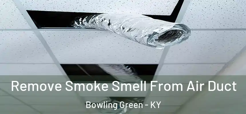  Remove Smoke Smell From Air Duct Bowling Green - KY