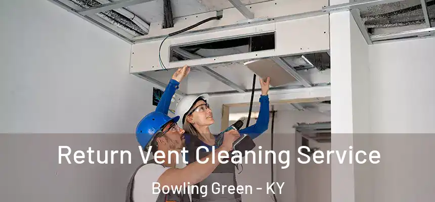  Return Vent Cleaning Service Bowling Green - KY