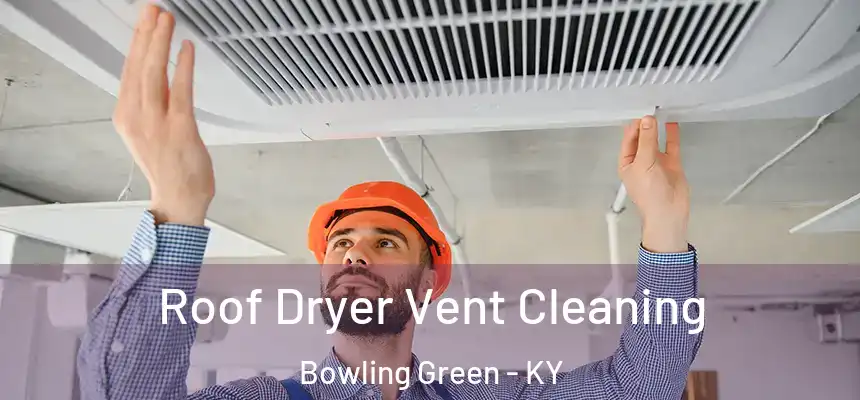  Roof Dryer Vent Cleaning Bowling Green - KY