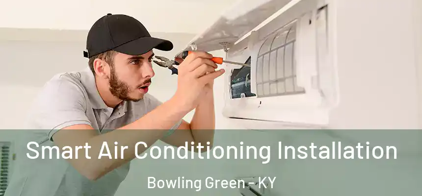  Smart Air Conditioning Installation Bowling Green - KY